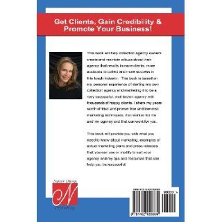 Collection Agency Marketing How to get clients, gain credibility and promote your business (The Collecting Money Series) Michelle Dunn, Amie Burke, Christina Nitschmann, Laura Lowenstein Esq., Sue Sempier 9781482600889 Books