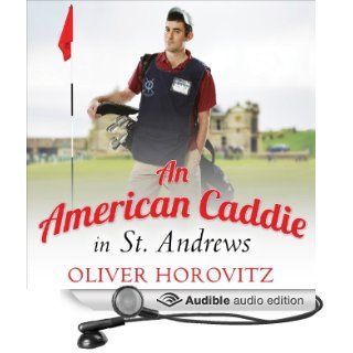 An American Caddie in St. Andrews Growing Up, Girls, and Looping on the Old Course (Audible Audio Edition) Oliver Horovitz Books