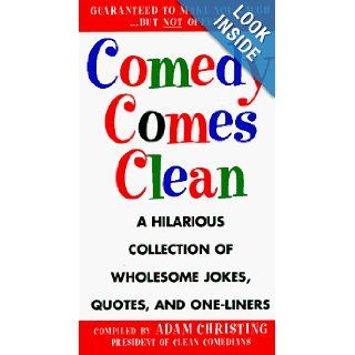 Comedy Comes Clean A Hilarious Collection of Wholesome Jokes, Quotes, and One Liners Adam Christing 9780517887363 Books