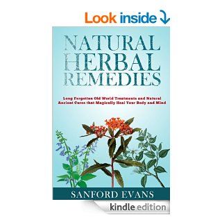 Natural Herbal Remedies Long Forgotten Old World Treatments and Natural Ancient Cures that Magically Heal Your Mind and Body (Herbal Remedies   HolisticCures   Homeopathy   Natural Remedies)   Kindle edition by Sanford Evans. Health, Fitness & Dieting