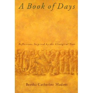 A Book of Days Reflections Inspired by the Liturgical Year Bertha Catherine Madott 9782890885516 Books