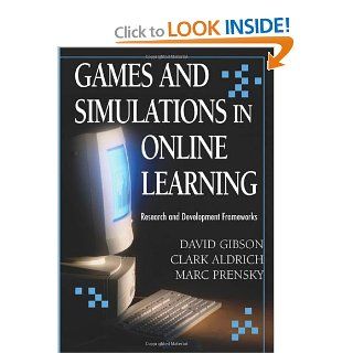 Games And Simulations in Online Learning Research and Development Frameworks David Gibson, Clark Aldrich, Marc Prensky 9781599043043 Books