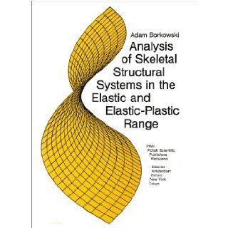 Analysis of Skeletal Structural Systems in the Elastic and Elastic Plastic Range Adam Borkowski 9788301076870 Books