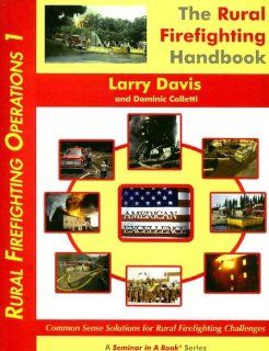 The Rural Firefighting Handbook (Rural Firefighting Operations) Larry Davis, Dominic Colletti 9780966346831 Books
