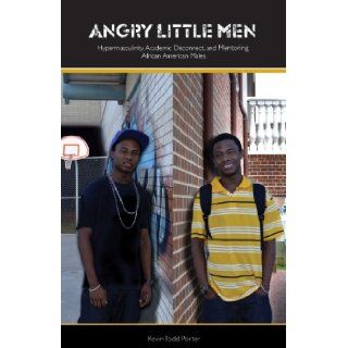Angry Little Men Hypermasculinty, Academic Disconnect, and Mentoring African American Males Kevin Porter 9781934155813 Books