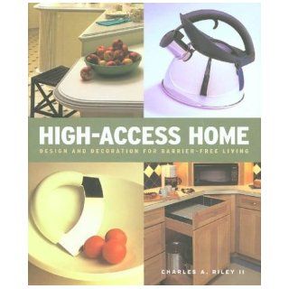 High Access Home Design and Decoration for Barrier Free Living Charles A. Riley III 9780789310255 Books