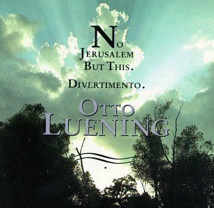 Otto Luening No Jerusalem But This, for soloists, chorus & orchestra / Divertimento, for Brass Quintet Music