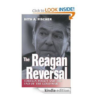 The Reagan Reversal Foreign Policy and the End of the Cold War   Kindle edition by Beth A. Fischer. Politics & Social Sciences Kindle eBooks @ .