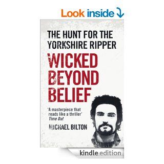 Wicked Beyond Belief The Hunt for the Yorkshire Ripper (Text Only) eBook Michael Bilton Kindle Store