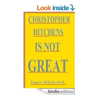 Christopher Hitchens Is Not Great eBook Gary Michael J.  Kindle Store