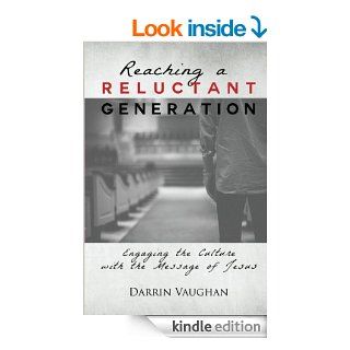 Reaching a Reluctant Generation Engaging the Culture with the Message of Jesus eBook Darrin Vaughan Kindle Store