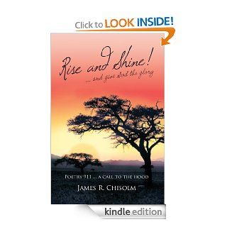 Rise and Shineand give God the glory Poerty 911a call to the hood   Kindle edition by James R. Chisolm. Literature & Fiction Kindle eBooks @ .