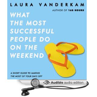 What the Most Successful People Do on the Weekend A Short Guide to Making the Most of Your Days Off (Audible Audio Edition) Laura Vanderkam Books