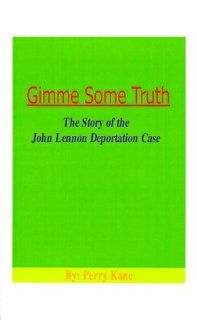 Gimme Some Truth The Story of the John Lennon Deportation Case (9781585009077) Perry Kane Books