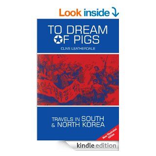 To Dream of Pigs Travels in South and North Korea (Desert Island Travels) eBook Clive Leatherdale Kindle Store
