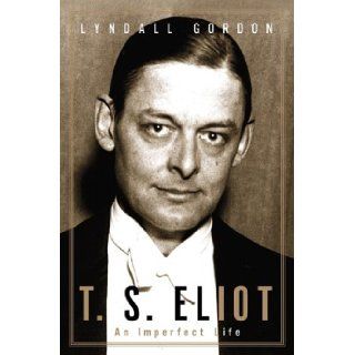 T. S. Eliot An Imperfect Life Lyndall Gordon 9780393047288 Books