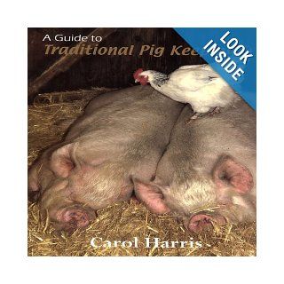 A Guide to Traditional Pig Keeping Carol Harris 9781904871606 Books