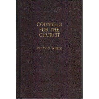 Counsels for the Church A Guide to Doctrinal Beliefs and Christian Living Ellen Gould Harmon White, B. Russell Holt 9780816310487 Books