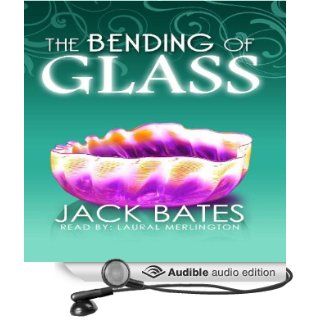 The Bending of Glass (Audible Audio Edition) Jack Bates, Laural Merlington Books