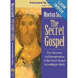 The Secret Gospel The Discovery and Interpretation of the Secret Gospel According to Mark Morton Smith 9781570972034 Books
