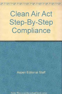 Clean Air Act Step By Step Compliance 9780735526969 Books