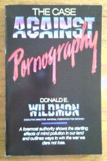 The Case Against Pornography Donald E. Wildmon 9780896931787 Books