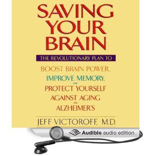 Saving Your Brain The Revolutionary Plan to Boost Brain Power, Improve Memory, and Protect Yourself Against Aging and Alzheimer's (Audible Audio Edition) Jeff Victoroff, Kevin Stillwell Books