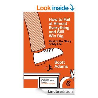 How to Fail at Almost Everything and Still Win Big Kind of the Story of My Life   Kindle edition by Scott Adams. Biographies & Memoirs Kindle eBooks @ .