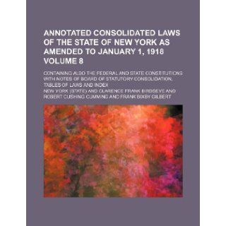Annotated Consolidated Laws of the State of New York as Amended to January 1, 1918 Volume 8; Containing Also the Federal and State Constitutions with New York 9781235857904 Books