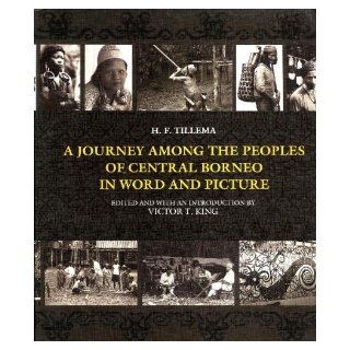 A Journey Among the Peoples of Central Borneo in Word and Picture H.F. Tillema, Victor T. King 9780195889758 Books