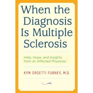 When the Diagnosis Is Multiple Sclerosis Help, Hope, and Insights from an Affected Physician (9780801893926) Kym Orsetti Furney Books