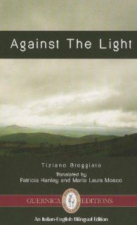 Against The Light (Essential Translations) Tiziano Broggiato, Patricia Hanley, Laura Mosco 9781550716634 Books