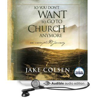 So You Don't Want to Go to Church Anymore An Unexpected Journey (Audible Audio Edition) Jake Colsen, Wayne Jacobsen Books