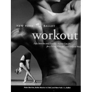 New York City Ballet Workout Fifty Stretches And Exercises Anyone Can Do For A Strong, Graceful, And Sculpted Body Peter Martins 9780688148430 Books