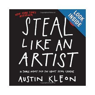 Steal Like an Artist 10 Things Nobody Told You About Being Creative Austin Kleon 9780761169253 Books