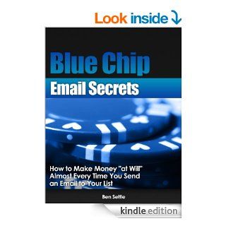 Blue Chip Email Secrets   How to make money "at will" almost every time you send an email to your list eBook Ben Settle Kindle Store