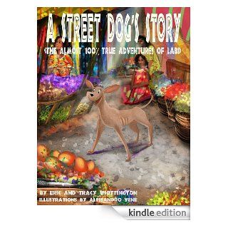 A Street Dog's Story (The Almost 100% True Adventures of Labi) eBook Eric Whittington, Tracy Whittington, Alessandro Vene Kindle Store