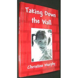 Taking Down the Wall Christine Murphy 9781436376747 Books