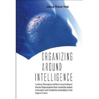 Organizing Around Intelligence Liang Thow Yick 9789812387318 Books