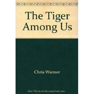 The Tiger Among Us Chris Warner 9780970357892 Books