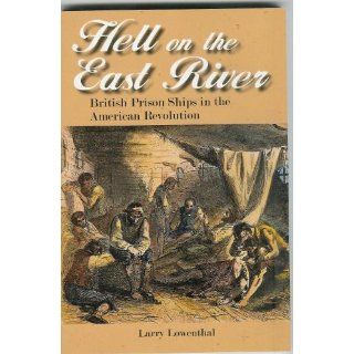 Hell on the East River British Prison Ships in the American Revolution Larry Lowenthal 9780916346768 Books