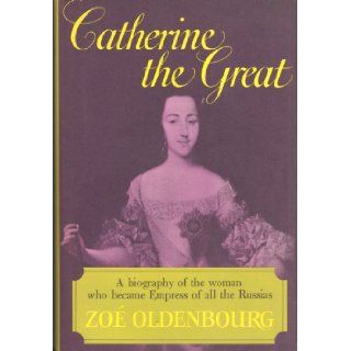 Catherine the Great, A biography of the woman who became Empress of all the Russias Zoe OLDENBOURG Books