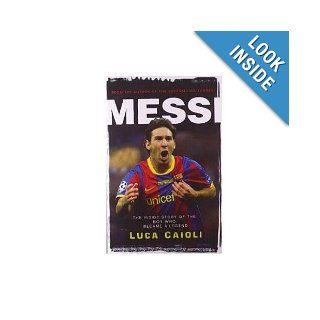 Messi The Inside story of the Boy Who Became a Legend Luca Caioli 9781906850395 Books