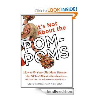 It's Not About the Pom Poms How a 40 Year Old Mom Became the NFL's Oldest Cheerleader  and Found Hope, Joy, eBook Laura Vikmanis, Amy Sohn Kindle Store