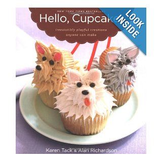 Hello, Cupcake Irresistibly Playful Creations Anyone Can Make Karen Tack, Alan Richardson 9780618829255 Books