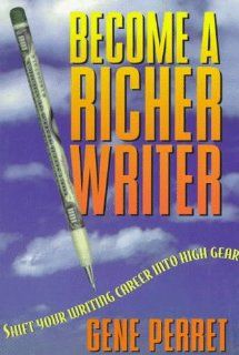 Become a Richer Writer Shift Your Writing Career into High Gear Gene Perret 9781888688016 Books