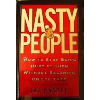 Nasty People How to Stop Being Hurt by Them Without Becoming One of Them (Bestselling Author Jay Carter Helps Reader Break Away from T) Jay Carter 9780809244065 Books