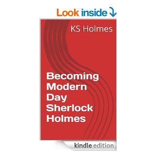 Becoming Modern Day Sherlock Holmes eBook KS Holmes Kindle Store