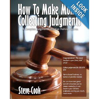 How To Make Money Collecting Judgments Becoming A Professional Judgment Collector And Recovery Processor Mr. Steve Cook 9781448640812 Books