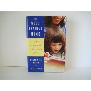 The Well Trained Mind A Guide to Classical Education at Home (Third Edition) Susan Wise Bauer, Jessie Wise 9780393067088 Books